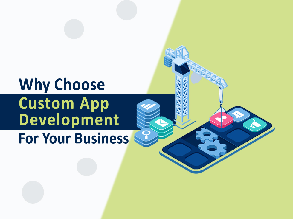 Why Choose Custom App Development for Your Business